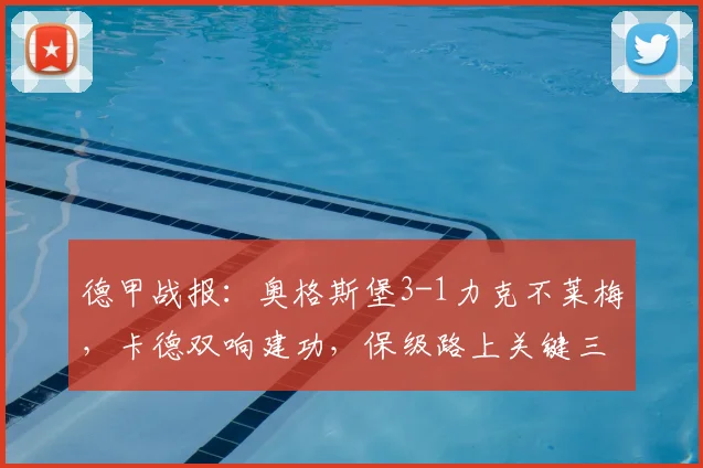 德甲战报：奥格斯堡3-1力克不莱梅，卡德双响建功，保级路上关键三分