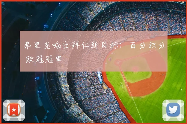 弗里克喊出拜仁新目标：百分积分 欧冠冠军