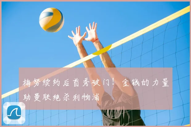 梅努续约后首秀破门！金钱的力量助曼联绝杀利物浦